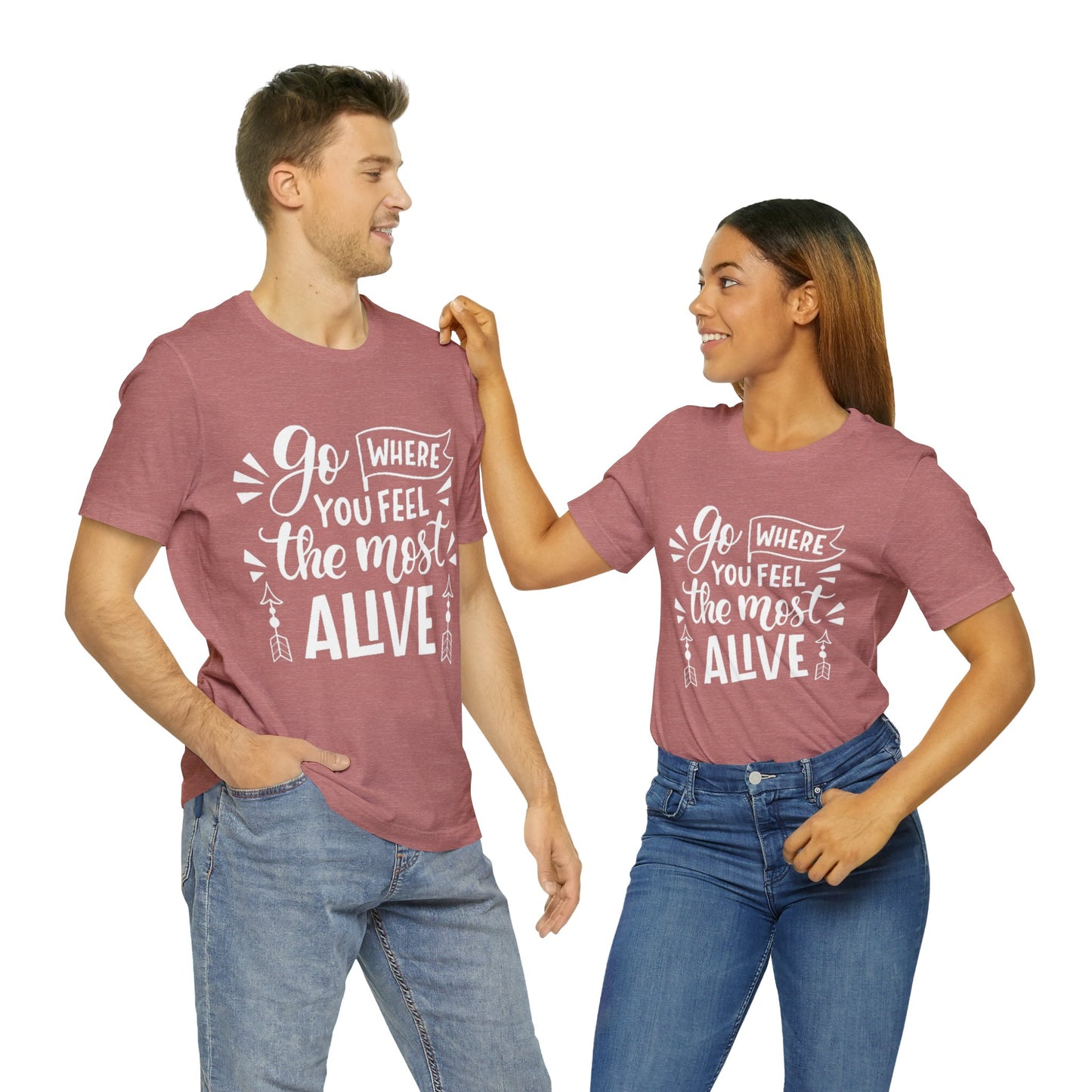 Go Where You Feel The Most Alive T-shirt