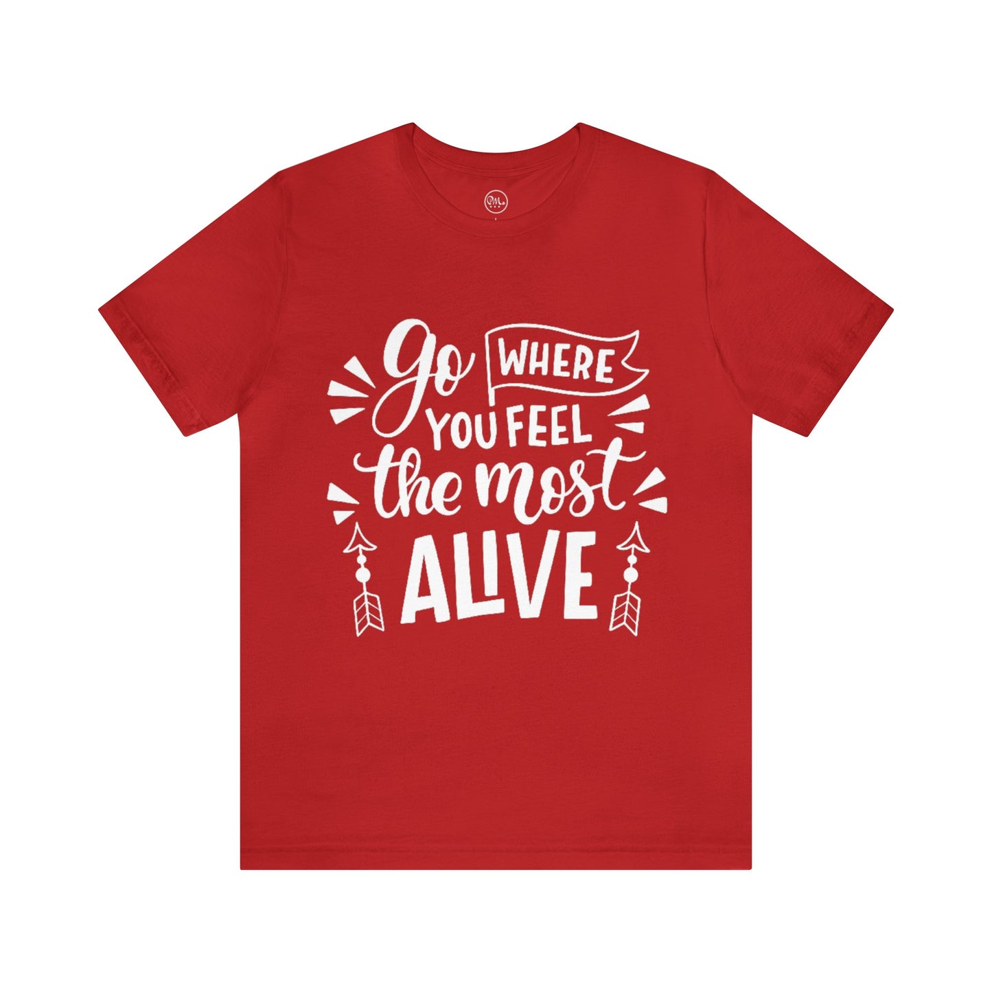 Go Where You Feel The Most Alive T-shirt