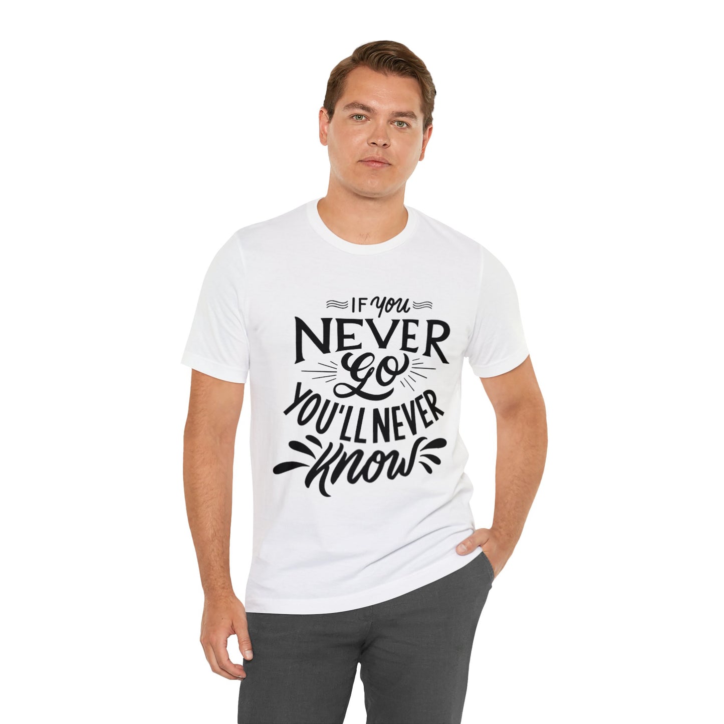 If You Never Go You'll Never Know T-shirt