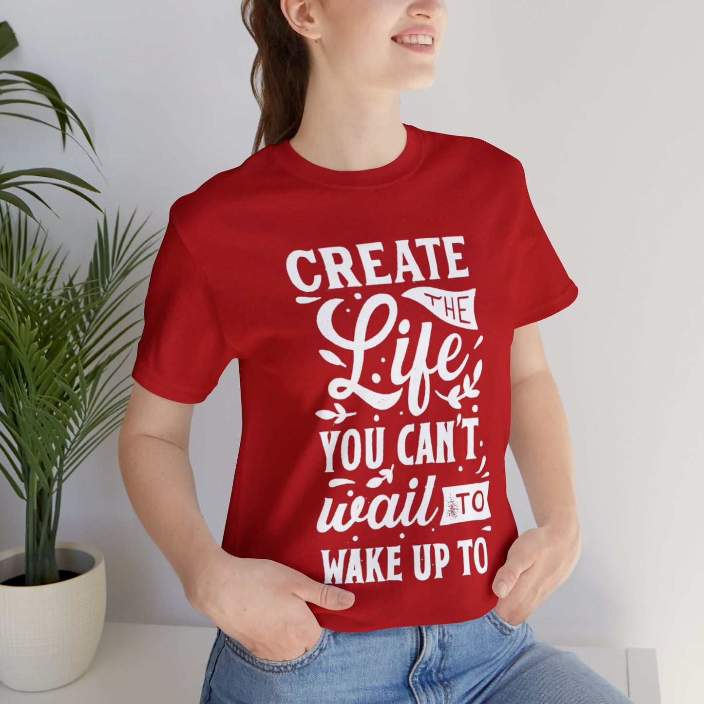 Create The Life You Can't Wait To Wake Up To T-shirt