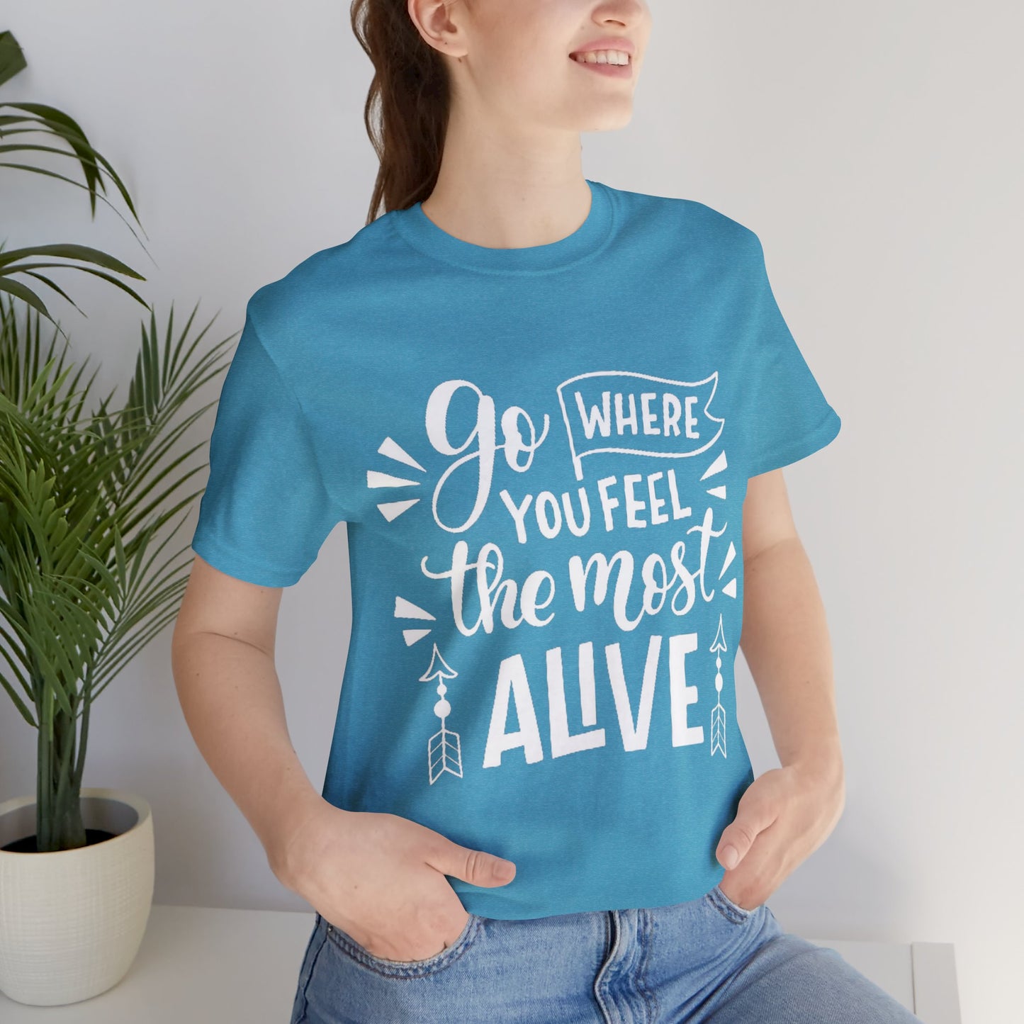 Go Where You Feel The Most Alive T-shirt