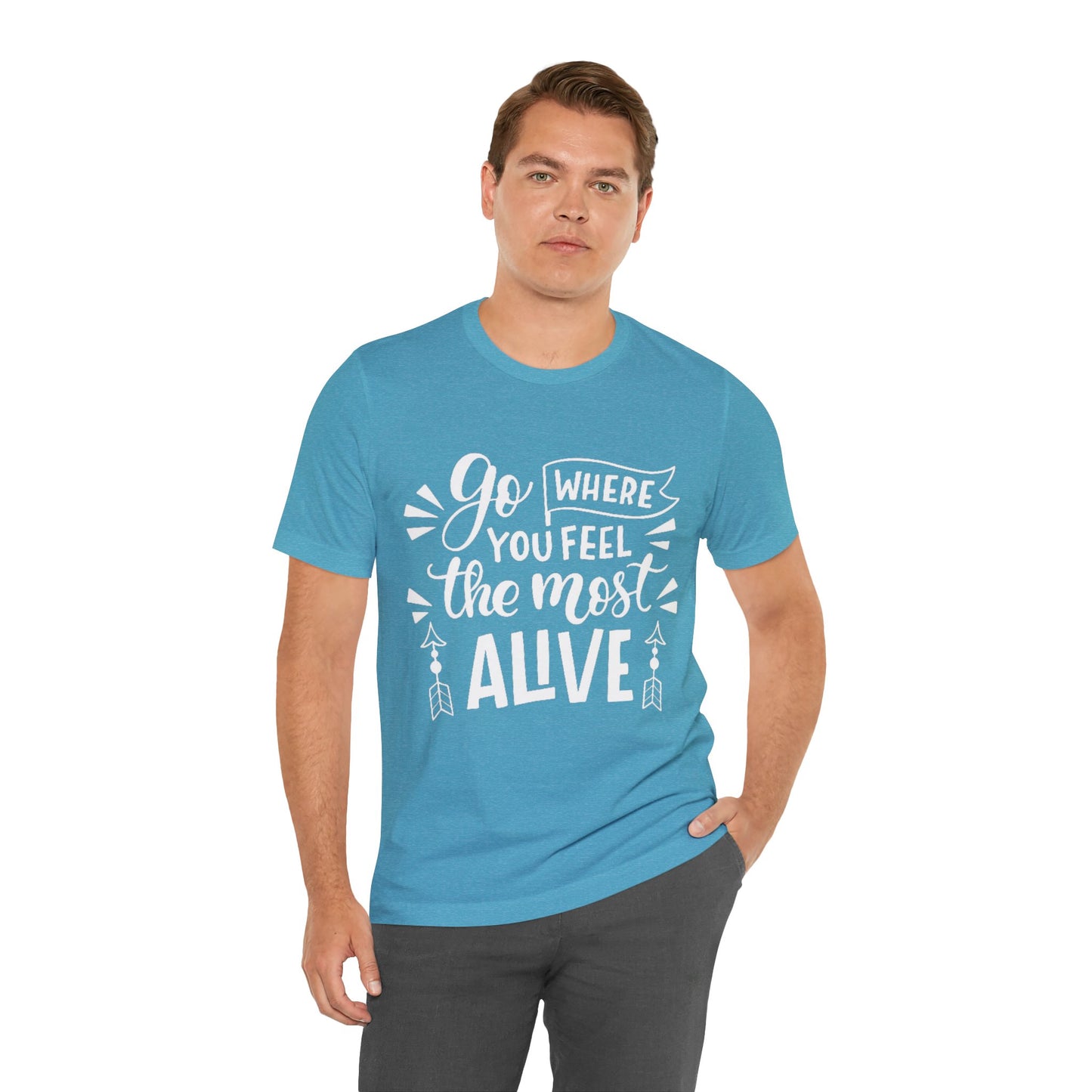 Go Where You Feel The Most Alive T-shirt