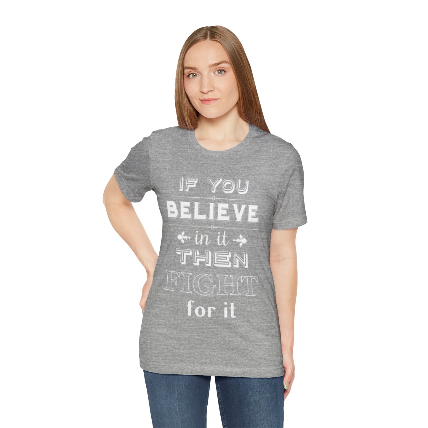 If You Believe It Then Fight For It T-shirt