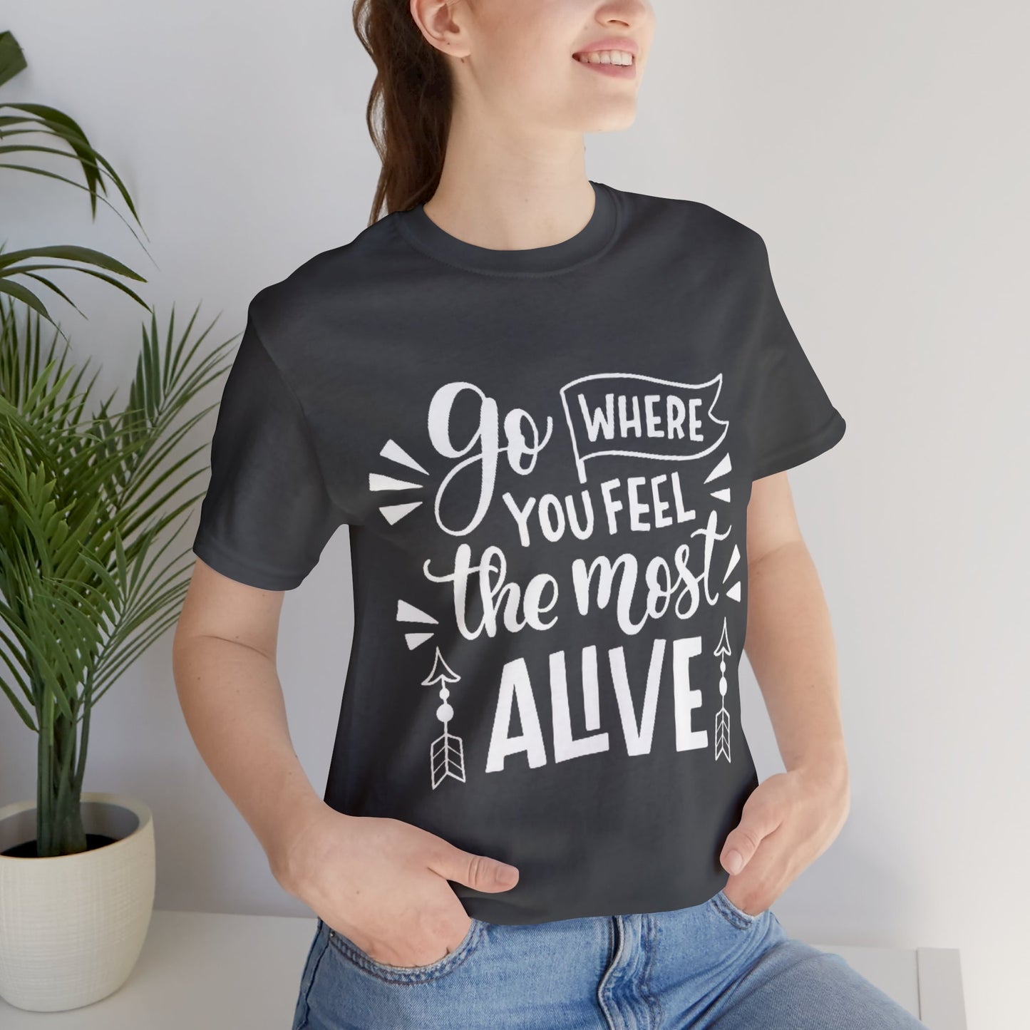 Go Where You Feel The Most Alive T-shirt