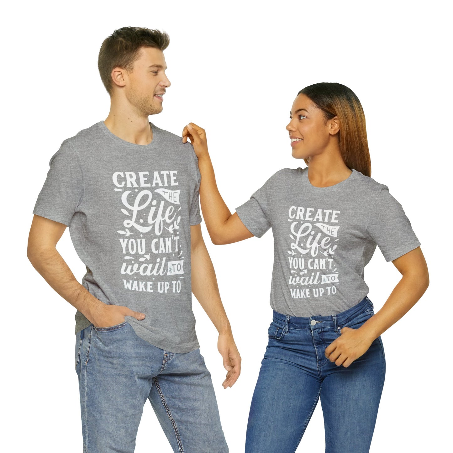 Create The Life You Can't Wait To Wake Up To T-shirt