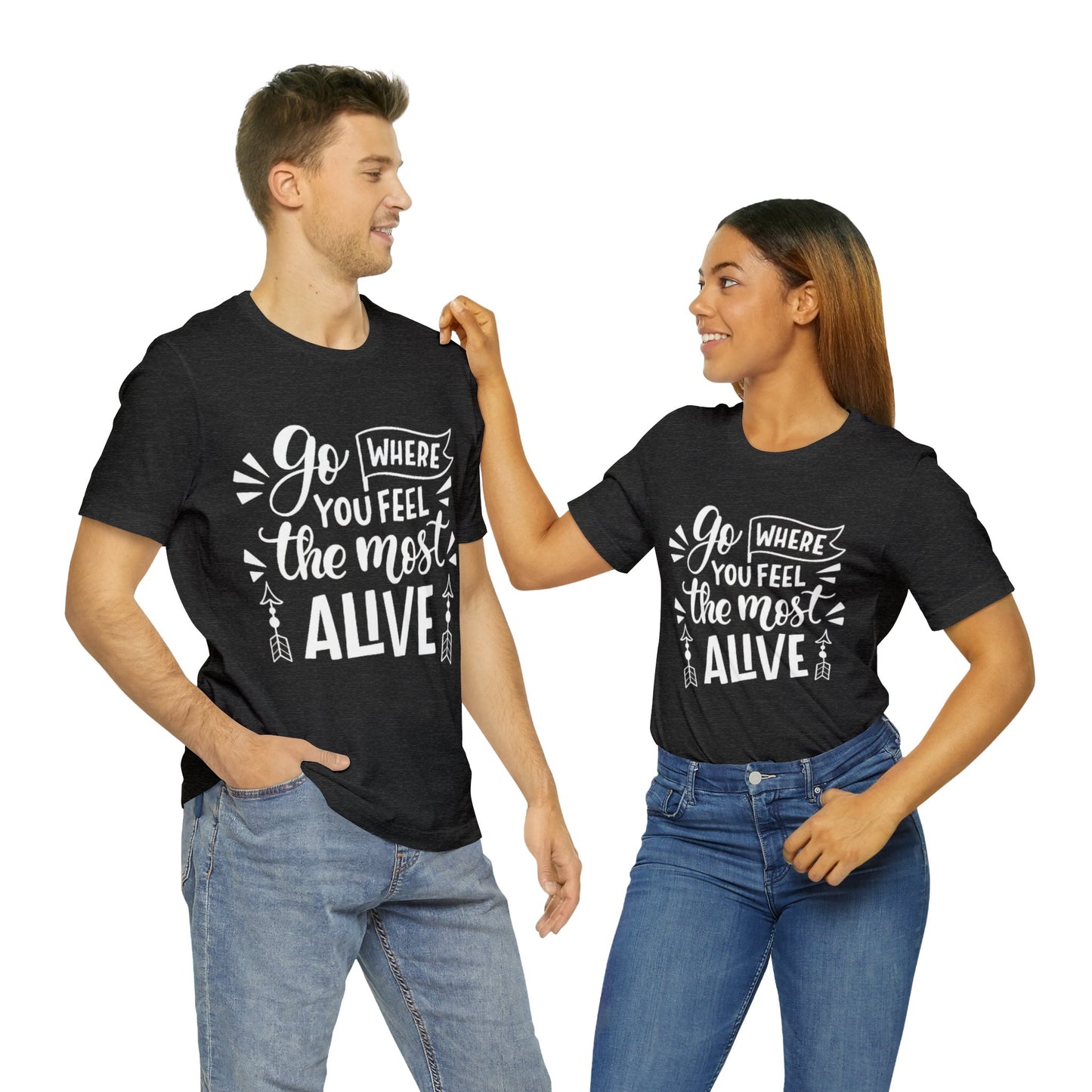 Go Where You Feel The Most Alive T-shirt