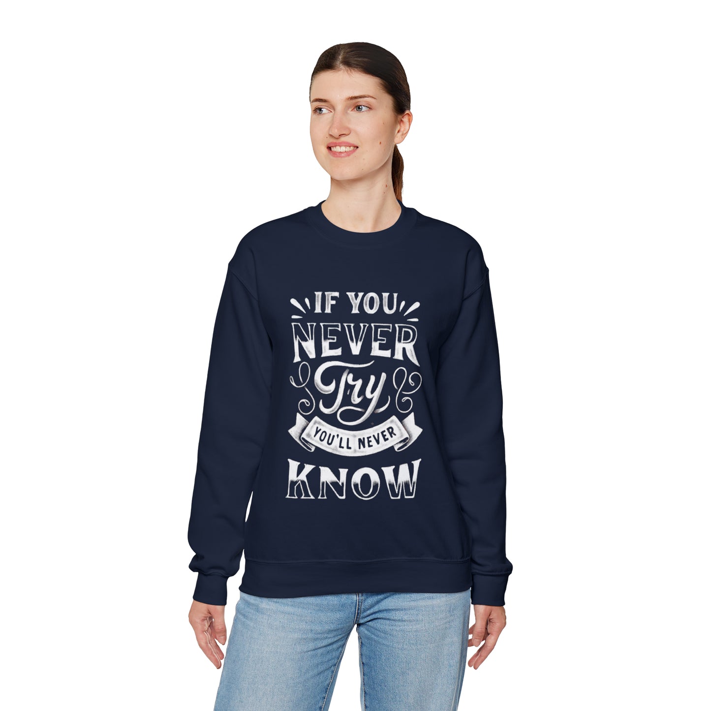 If You Never Try You'll Never Know Sweatshirt