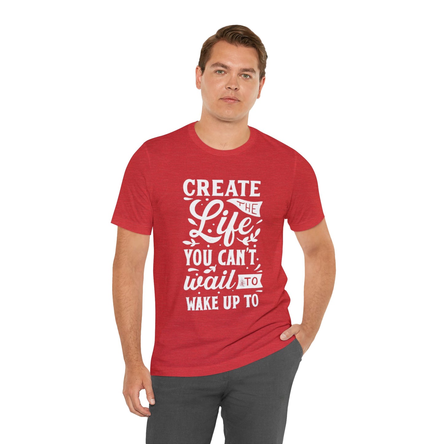 Create The Life You Can't Wait To Wake Up To T-shirt