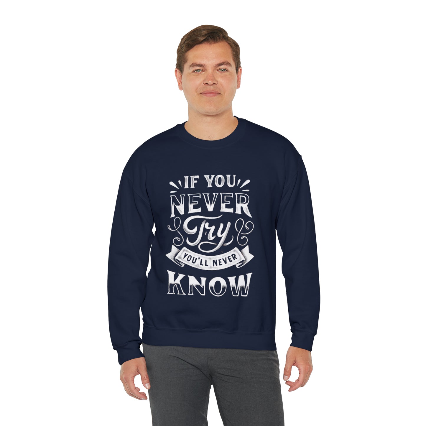 If You Never Try You'll Never Know Sweatshirt