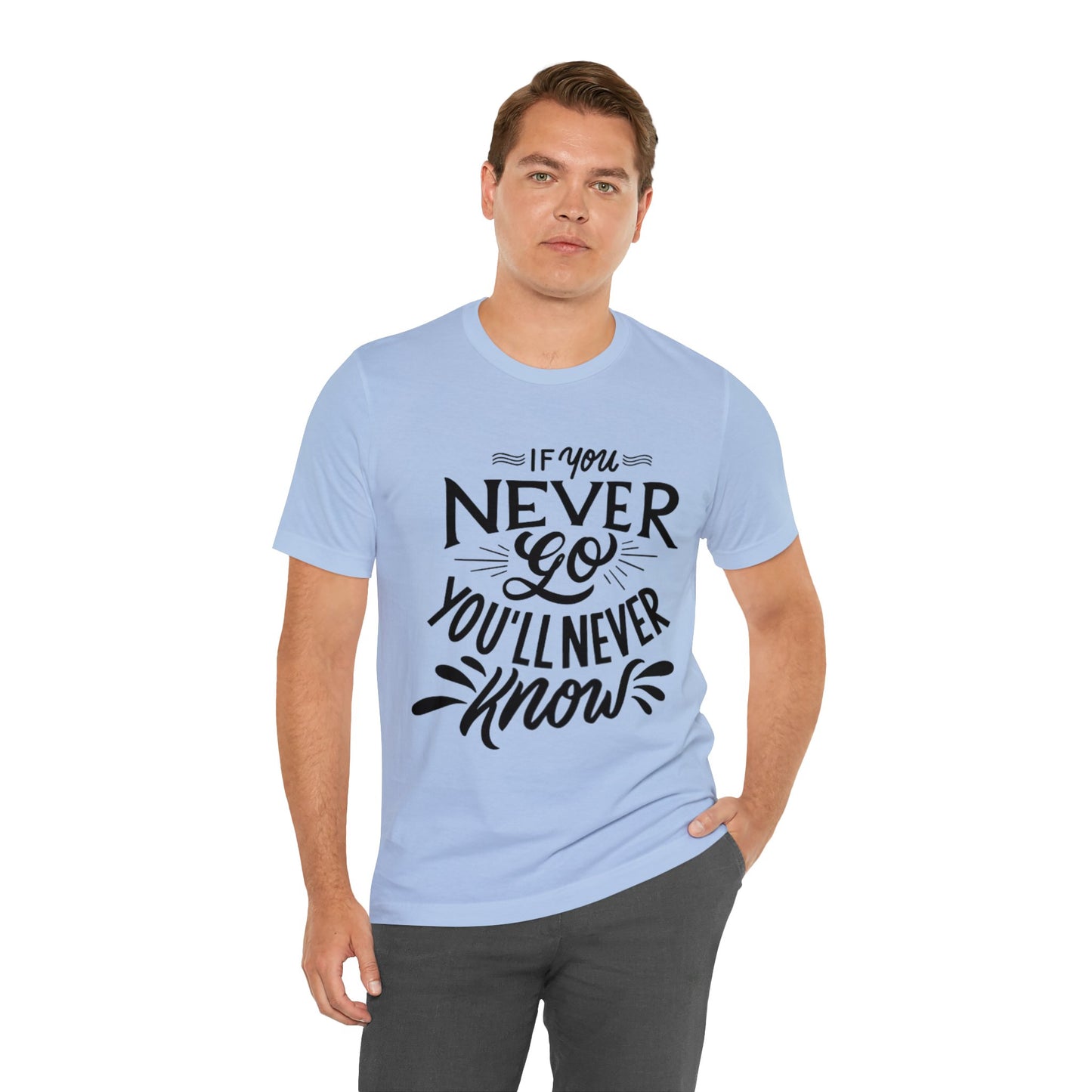 If You Never Go You'll Never Know T-shirt