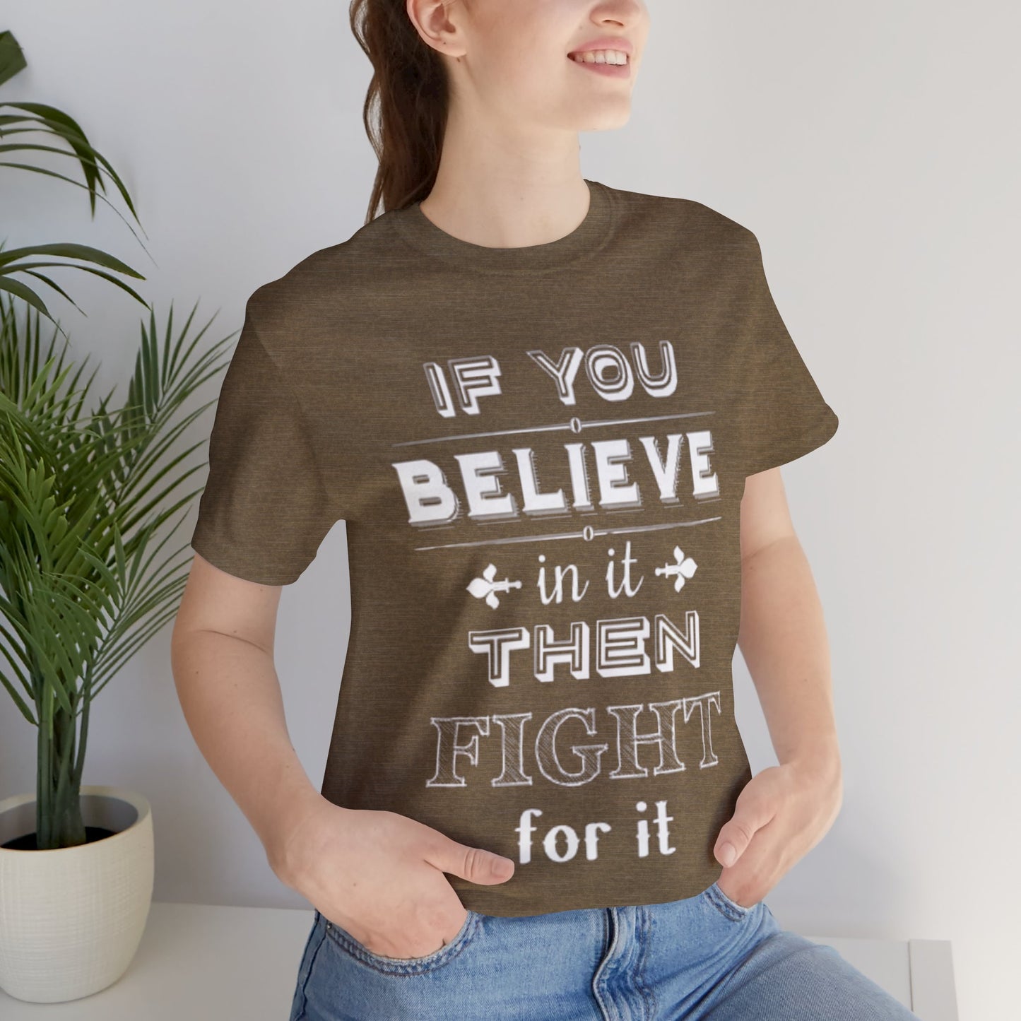 If You Believe It Then Fight For It T-shirt