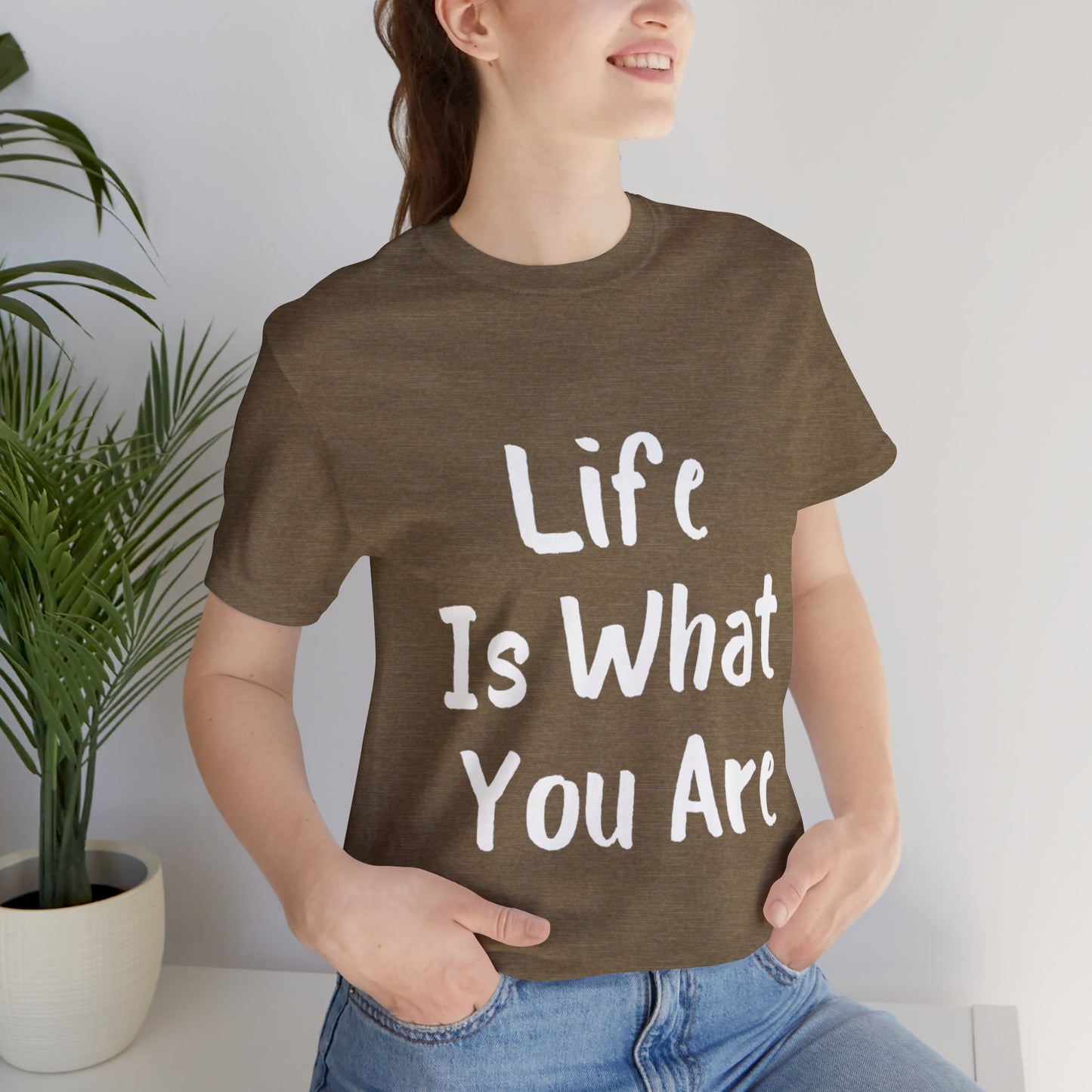 Life Is What You Are T-shirt