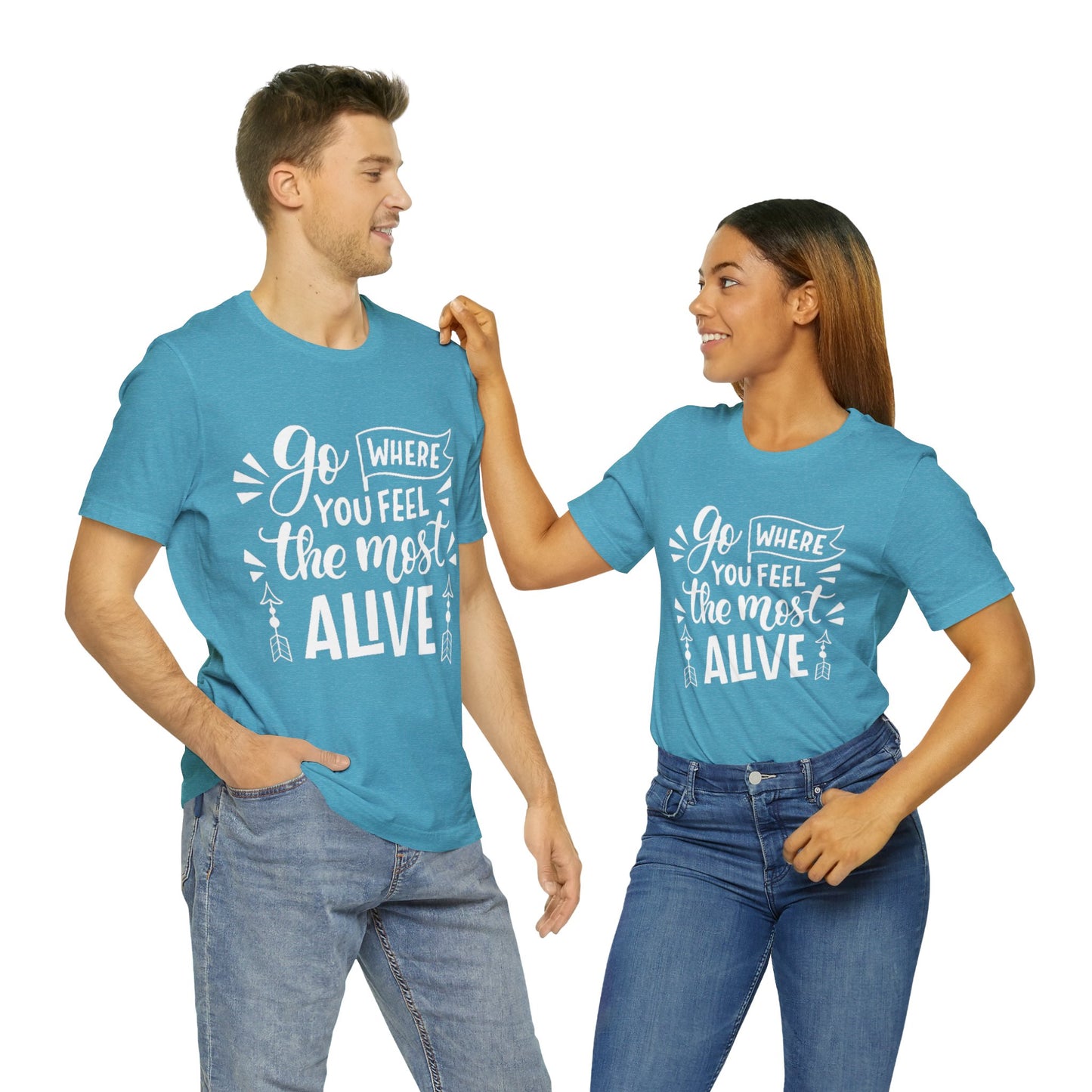 Go Where You Feel The Most Alive T-shirt