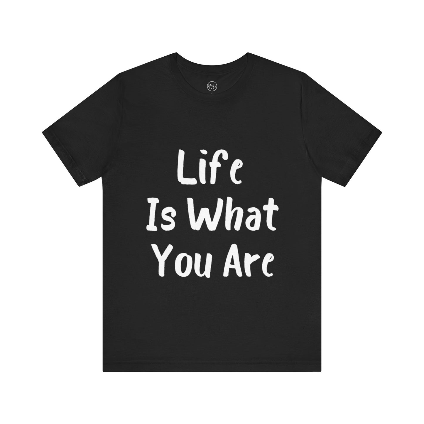 Life Is What You Are T-shirt