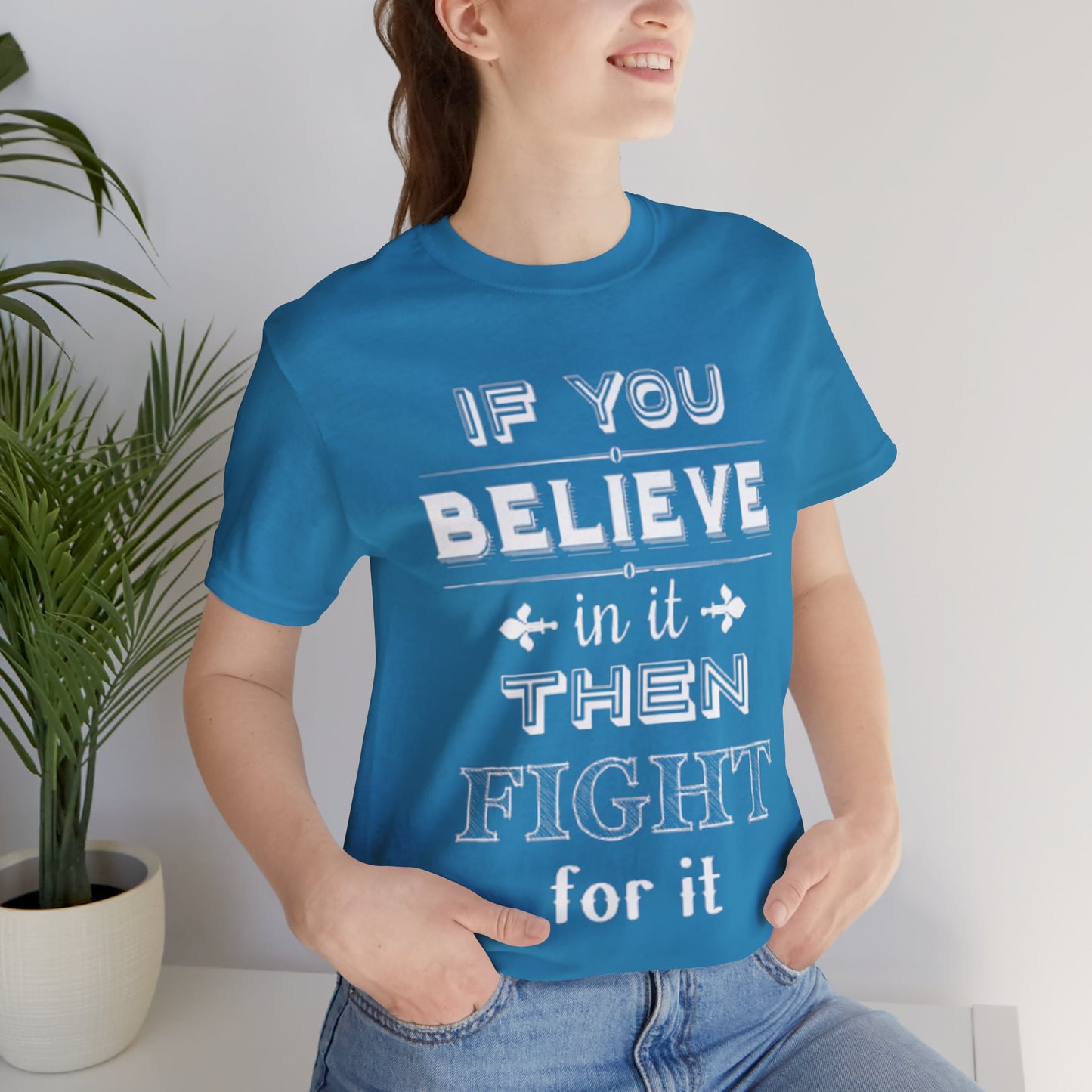 If You Believe It Then Fight For It T-shirt