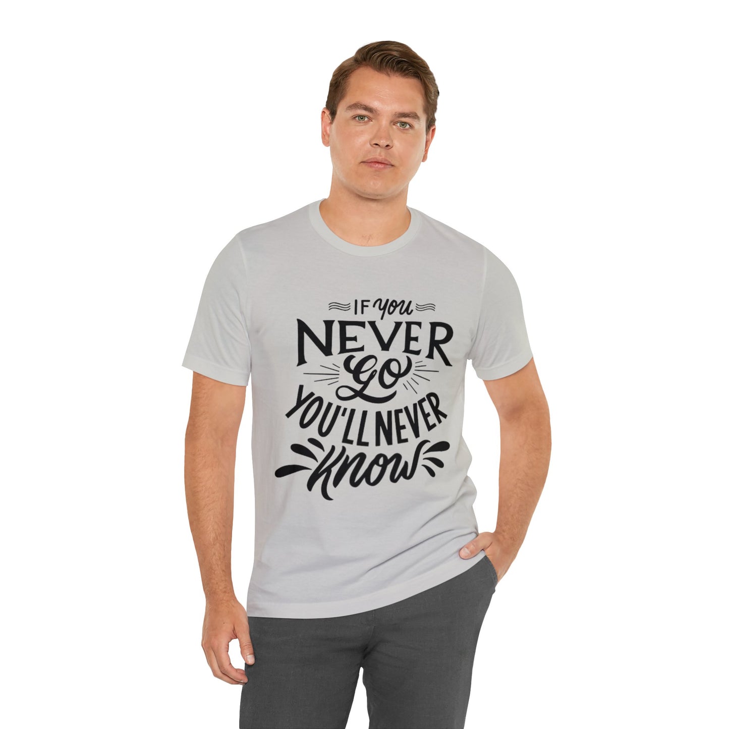 If You Never Go You'll Never Know T-shirt