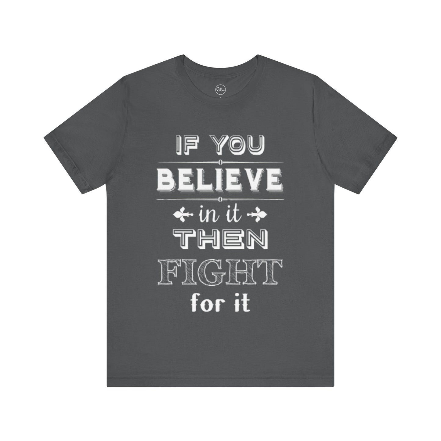 If You Believe It Then Fight For It T-shirt