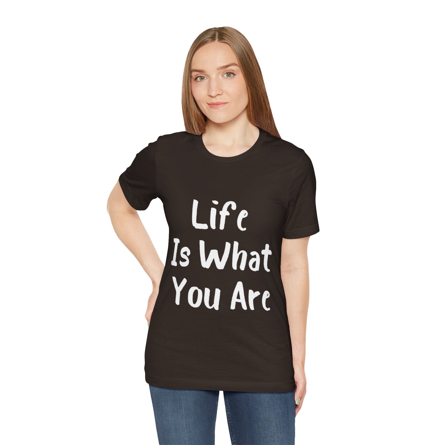 Life Is What You Are T-shirt