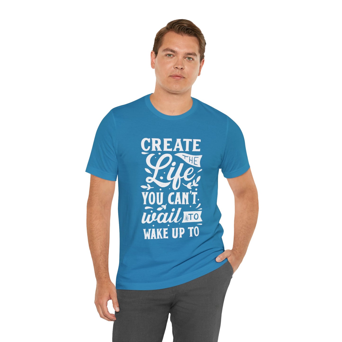 Create The Life You Can't Wait To Wake Up To T-shirt