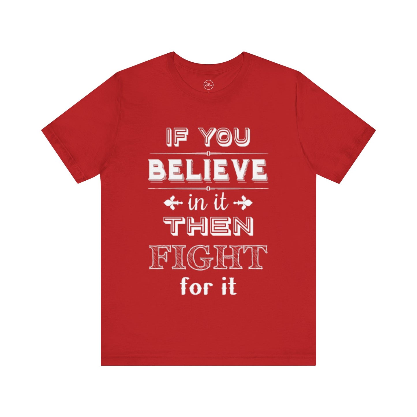 If You Believe It Then Fight For It T-shirt