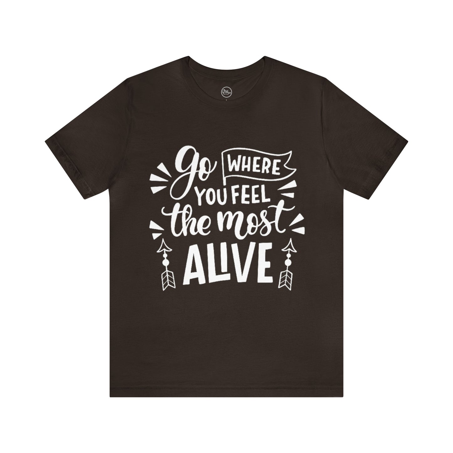 Go Where You Feel The Most Alive T-shirt