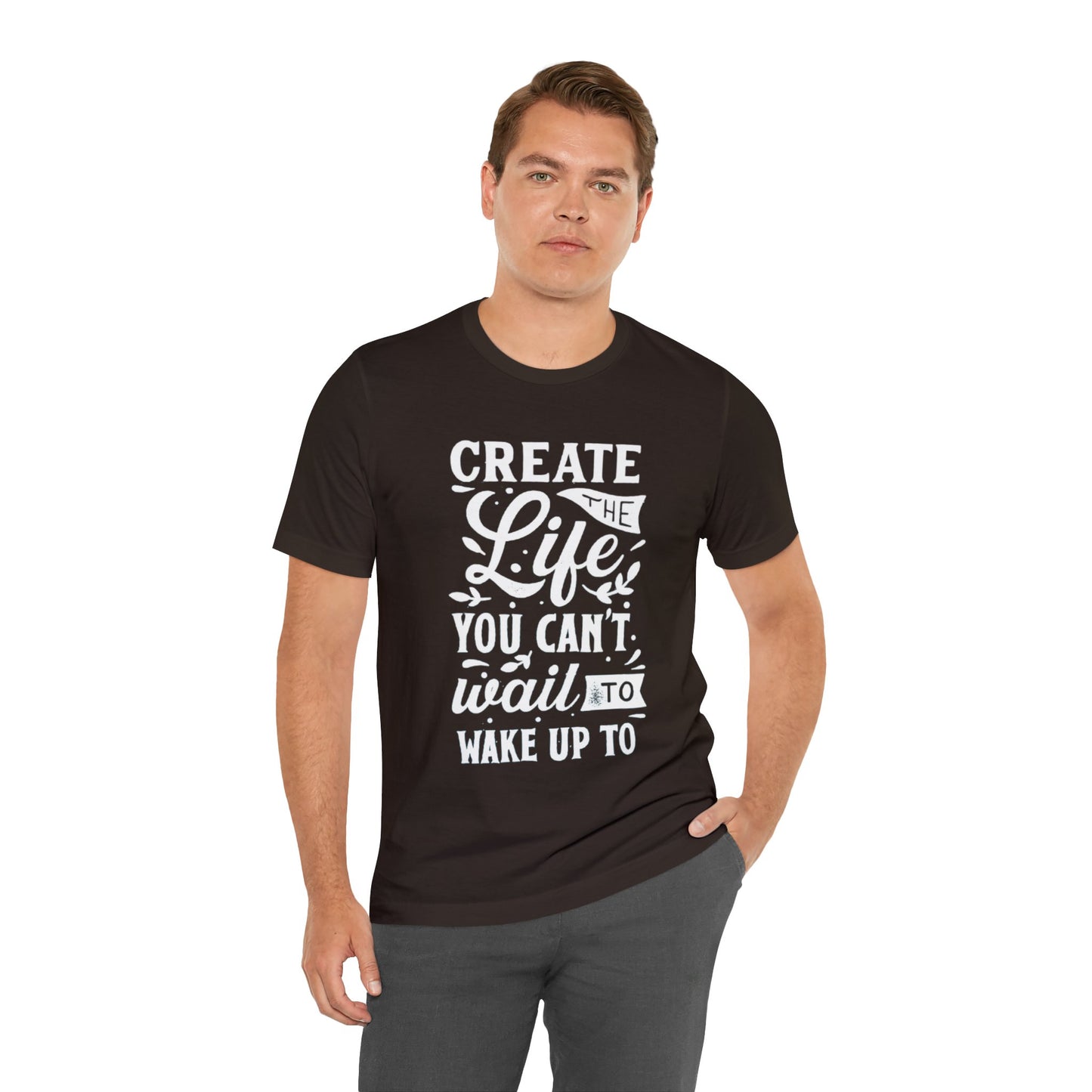 Create The Life You Can't Wait To Wake Up To T-shirt