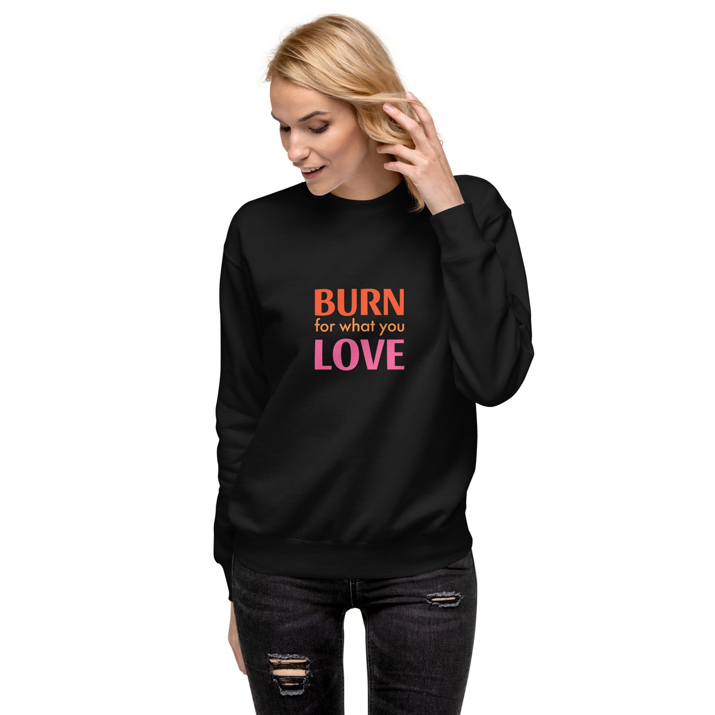 Burn For What You Love Sweatshirt