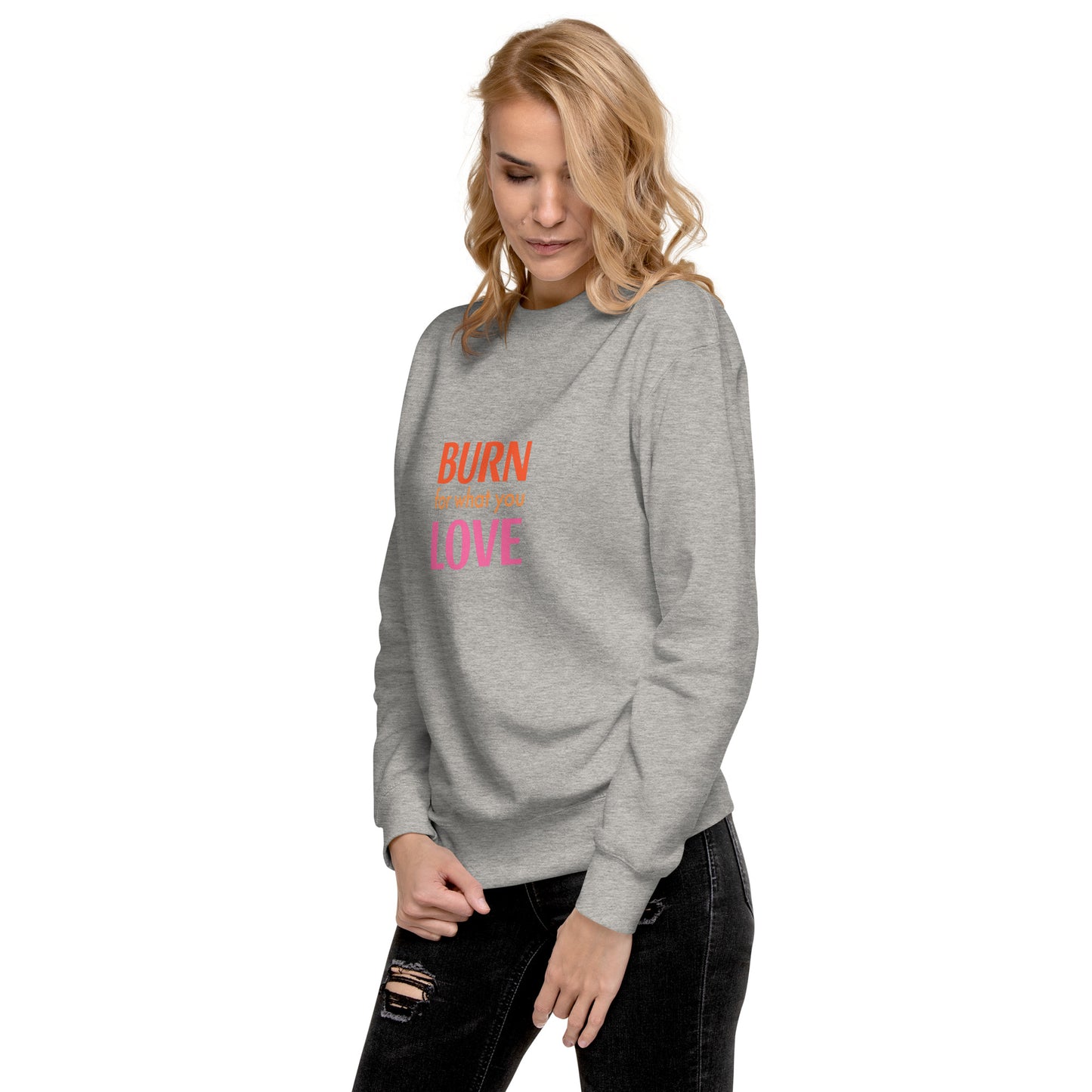 Burn For What You Love Sweatshirt