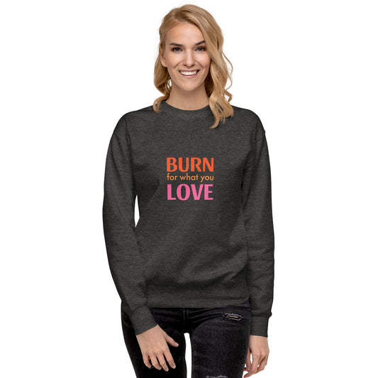 Burn For What You Love Sweatshirt