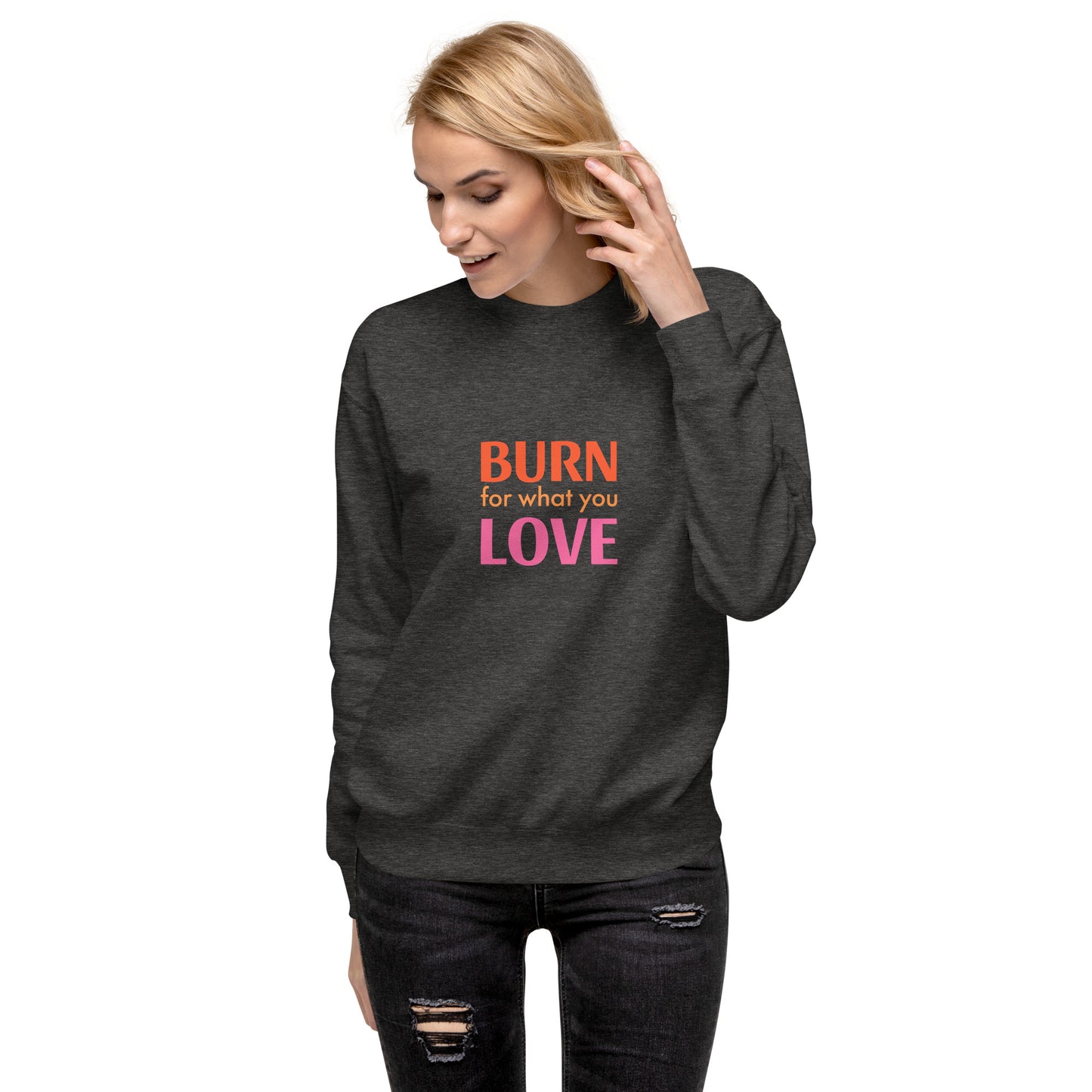 Burn For What You Love Sweatshirt