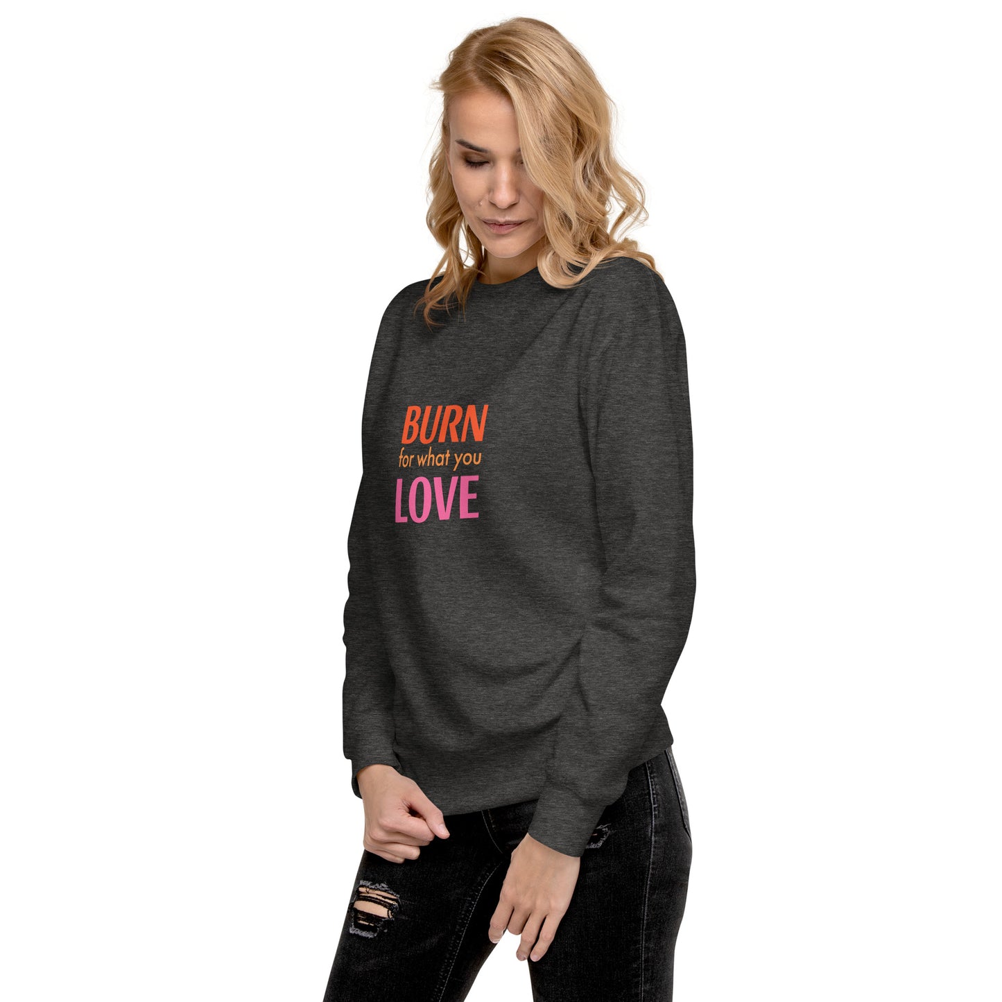 Burn For What You Love Sweatshirt