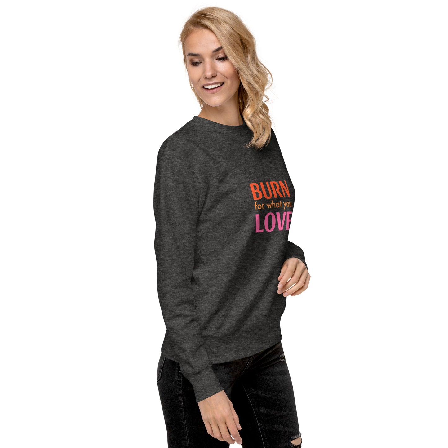 Burn For What You Love Sweatshirt